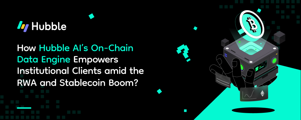 How Hubble AI’s On-Chain Data Engine Empowers Institutional Clients amid the RWA and Stablecoin Boom