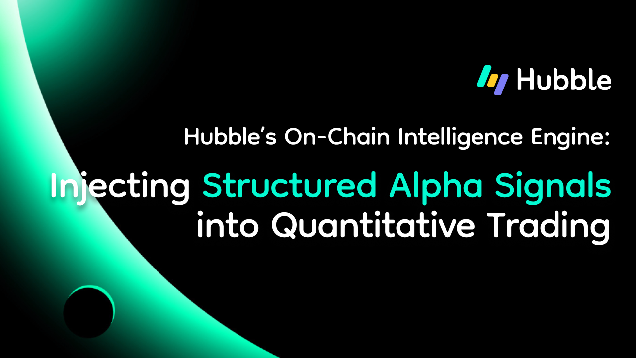 Hubble’s On-Chain Intelligence Engine: Injecting Structured Alpha Signals into Quantitative Trading